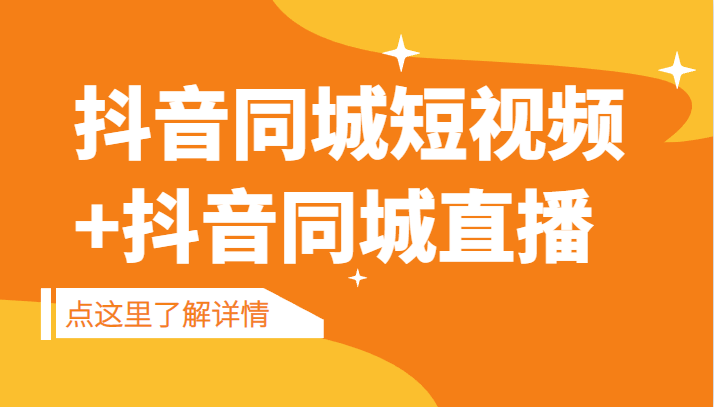 抖音同城短视频，三段式同城短视频实操+抖音同城直播-黑马创业网