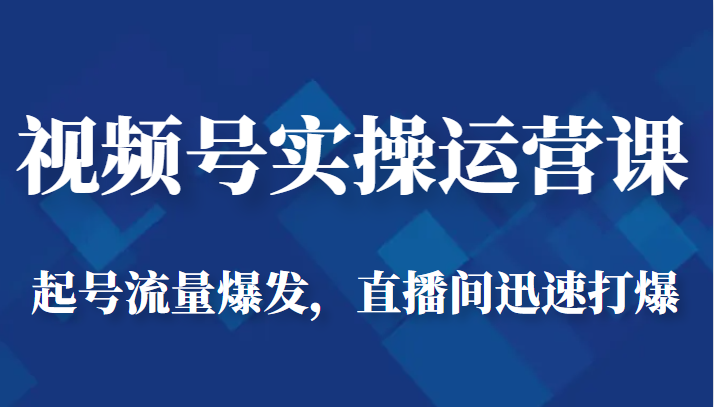 视频号实操运营课-起号流量爆发，直播间迅速打爆-黑马创业网