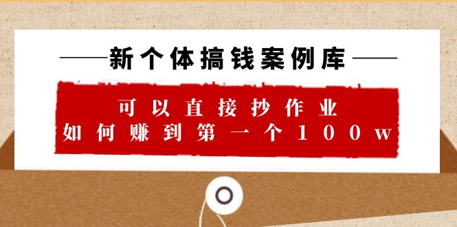 新个体 搞钱案例 库，可以直接抄作业 如何赚到第一个100w-黑马创业网
