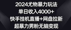 （9074期）2024尤物暴力玩法单日收入4000+快手挂机直播+网盘拉新超暴力男粉无脑变现-黑马创业网