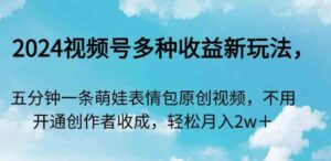 （9073期）2024视频号多种收益新玩法，五分钟一条萌娃表情包原创视频，不用开通创…-黑马创业网