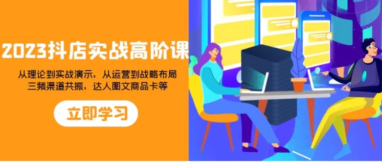2023抖店实战高阶课：从理论到实战演示，从运营到战略布局-黑马创业网