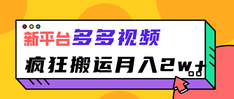 新平台，多多视频，暴利搬运，月入2w+-黑马创业网