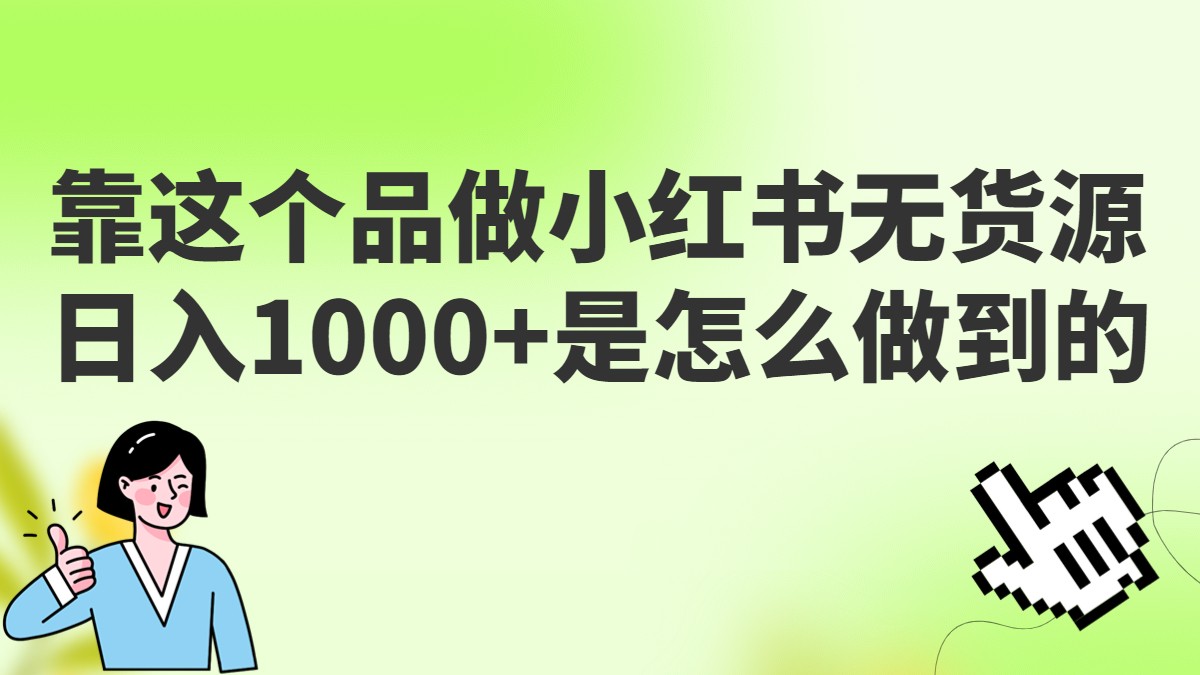 做小红书无货源，靠这个品日入1000是如何做到的？保姆级教学，超级蓝海赛道-黑马创业网
