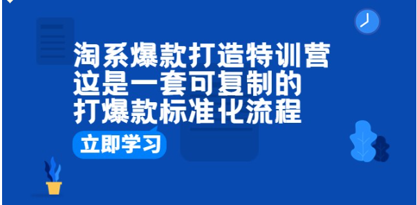 淘系爆款打造特训营：这是一套可复制的打爆款标准化流程-黑马创业网