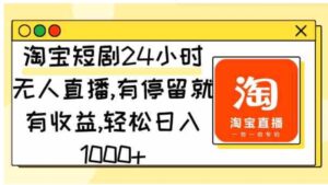 （9130期）淘宝短剧24小时无人直播，有停留就有收益,轻松日入1000+-黑马创业网