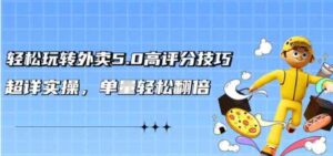 （9194期）轻松玩转外卖5.0高评分技巧，超详实操，单量轻松翻倍（21节视频课）-黑马创业网