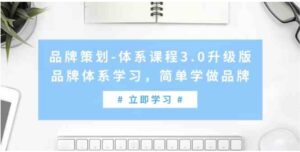 （9284期）品牌策划-体系课程3.0升级版，品牌体系学习，简单学做品牌（高清无水印）-黑马创业网