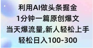 （9307期）利用AI做头条掘金，1分钟一篇原创爆文，当天爆流量，新人轻松上手-黑马创业网