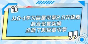 （9449期）从0-1学习巨量引擎-2.0升级版后台设置实操，全面了解巨量引擎-黑马创业网