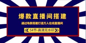 （9502期）爆款直播间-搭建：通过场景搭建-打造万人在线直播间（54节-高清无水印）-黑马创业网