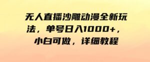 （9521期）无人直播沙雕动漫全新玩法，单号日入1000+，小白可做，详细教程-黑马创业网