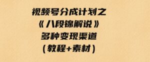 （9537期）视频号分成计划之《八段锦解说》，多种变现渠道，小白友好（教程+素材）-黑马创业网