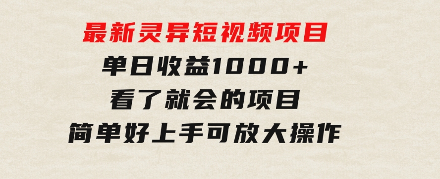 最新灵异短视频项目，单日收益1000+看了就会的项目，简单好上手可放大操作-黑马创业网