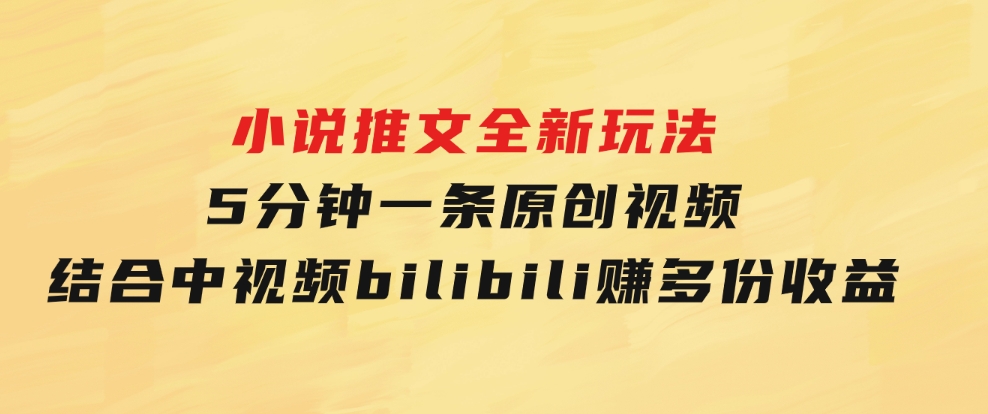 小说推文全新玩法，5分钟一条原创视频，结合中视频bilibili赚多份收益-黑马创业网