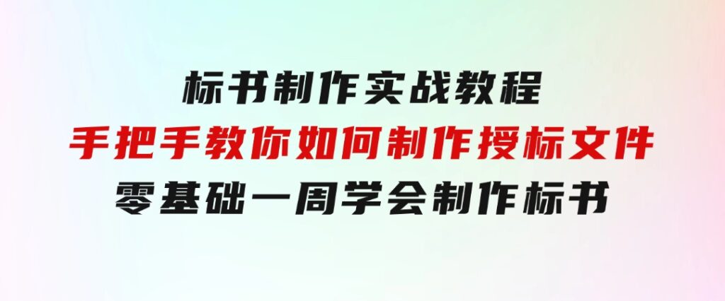 标书制作实战教程，手把手教你如何制作授标文件，零基础一周学会制作标书-黑马创业网
