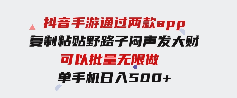 抖音手游通过两款app，复制粘贴野路子闷声发大财，无限做一部手机日入500+-黑马创业网