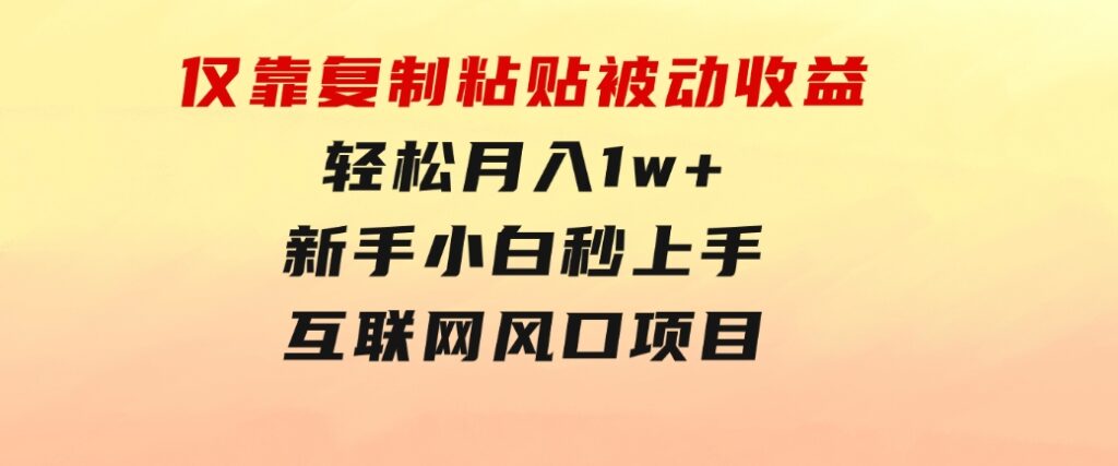 仅靠复制粘贴，被动收益，轻松月入1w+，新手小白秒上手，互联网风口项目-黑马创业网
