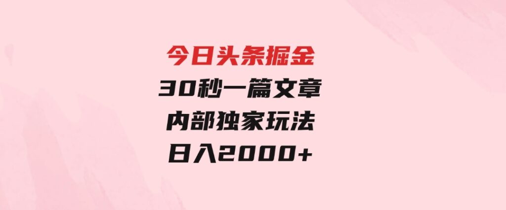 今日头条掘金，30秒一篇文章，内部独家玩法，日入2000+-黑马创业网