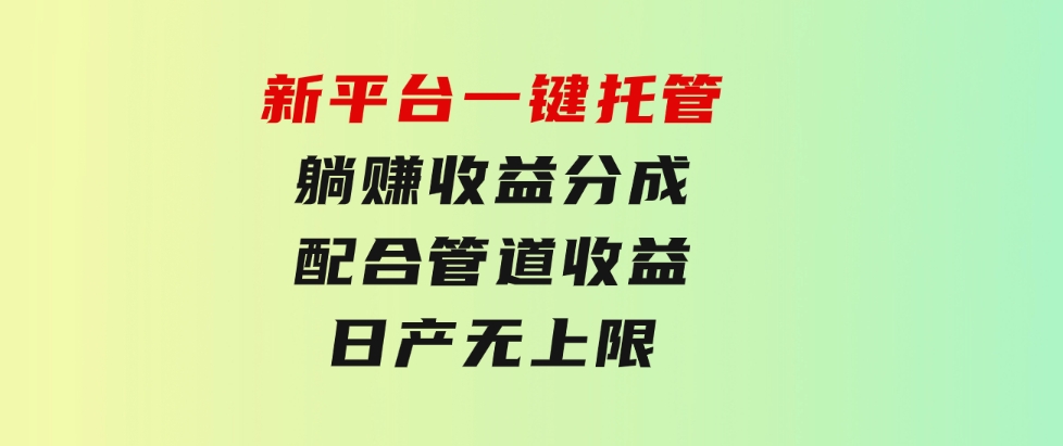 新平台一键托管，躺赚收益分成，配合管道收益，日产无上限-黑马创业网