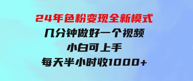 24年色粉变现全新模式，几分钟做好一个视频，小白可上手，每天半小时收-黑马创业网
