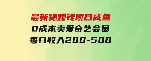 最新稳赚钱项目咸鱼0成本卖爱奇艺会员每日收入200-500-黑马创业网