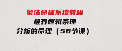 象法命理系统教程，最有逻辑条理分析的命理（56节课）-黑马创业网