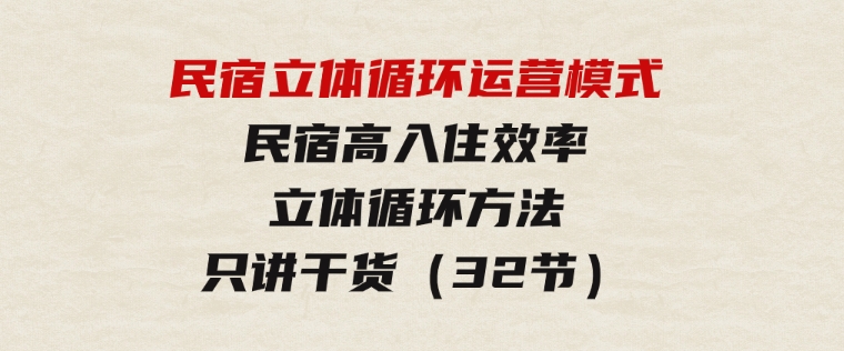 民宿立体循环运营模式：民宿高入住效率，立体循环方法，只讲干货（32节）-黑马创业网