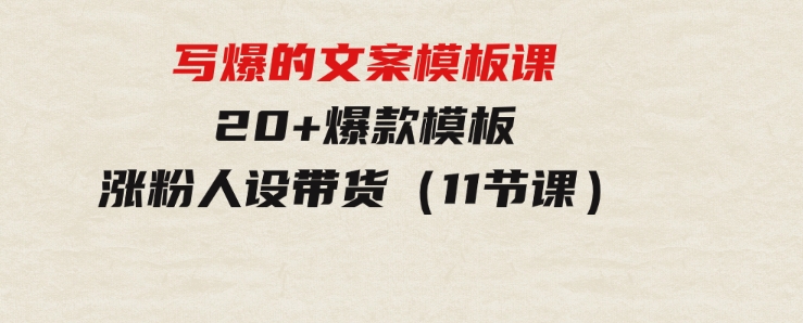 写爆的文案模板课，20+爆款模板涨粉人设带货（11节课）-黑马创业网