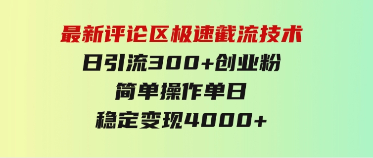 最新评论区极速截流技术，日引流300+创业粉，简单操作单日稳定变现4000+-黑马创业网