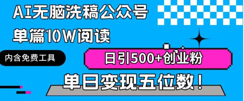 （9277期）AI无脑洗稿公众号单篇10W阅读，日引500+创业粉单日变现五位数！-黑马创业网