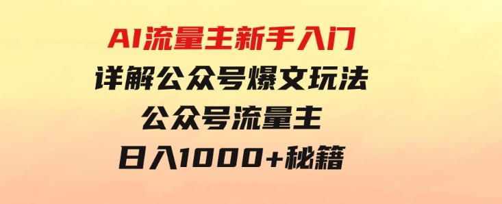 AI流量主新手入门详解公众号爆文玩法，公众号流量主日入1000+秘籍-黑马创业网