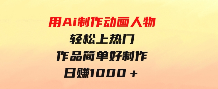 用Ai制作动画人物轻松上热门作品简单好制作日赚1000＋-黑马创业网