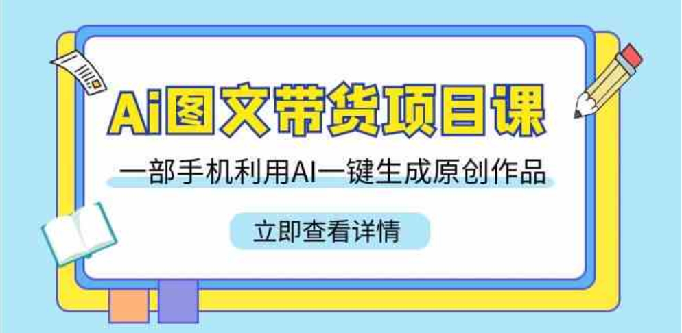 （9052期）Ai图文带货项目课，一部手机利用AI一键生成原创作品（22节课）-黑马创业网