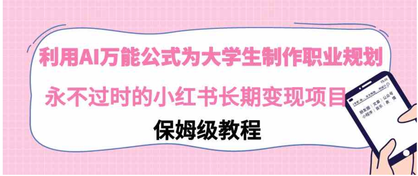 利用AI万能公式为大学生制作职业规划，永不过时的小红书长期变现项目-黑马创业网