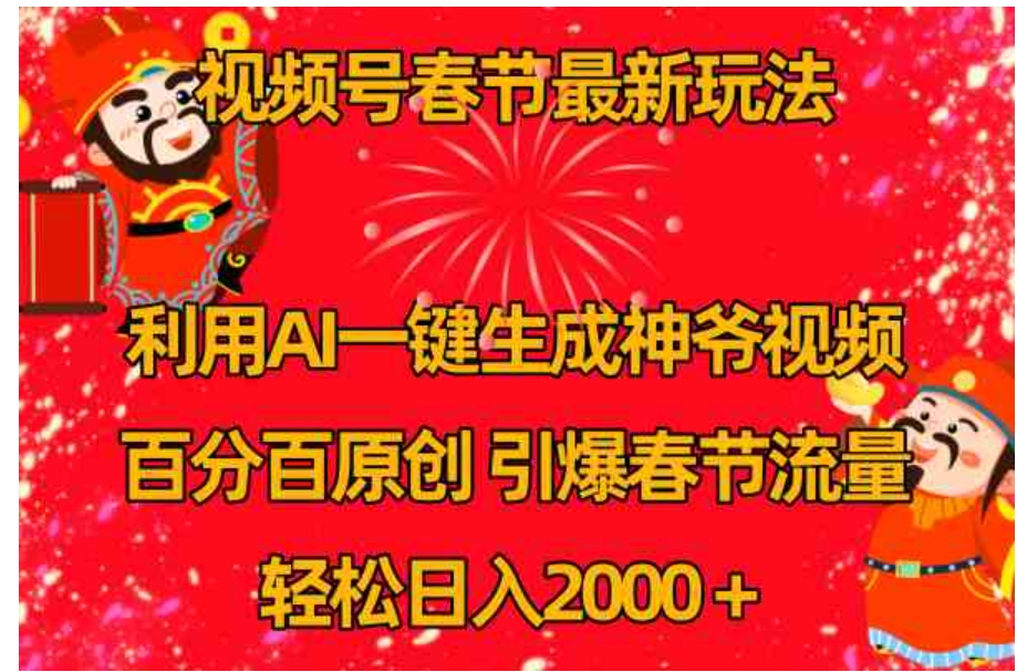 视频号春节玩法利用AI一键生成财神爷视频百分百原创引爆春节流量日入2k-黑马创业网