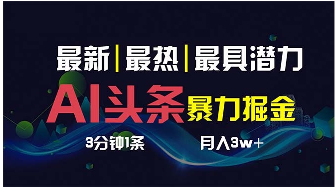 AI撸头条3天必起号，超简单3分钟1条，一键多渠道分发，复制粘贴保守月入1W+-黑马创业网