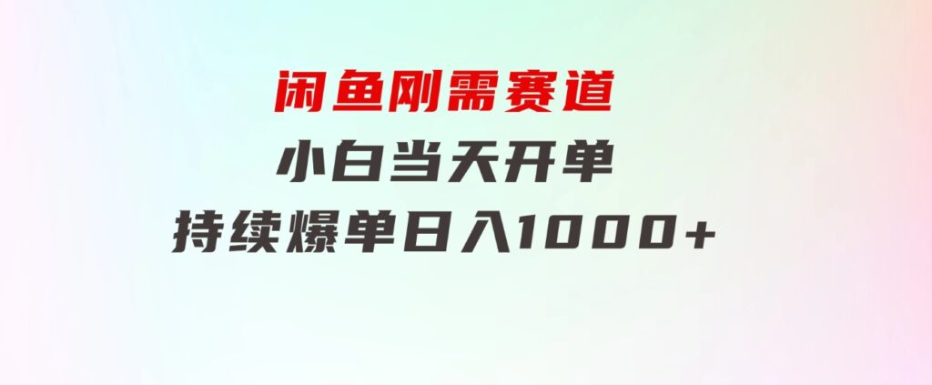 闲鱼刚需赛道，小白当天开单，持续爆单，日入1000+-黑马创业网