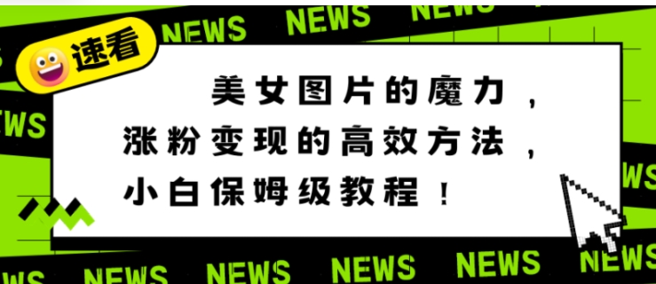 美女图片的魔力，涨粉变现的高效方法，小白保姆级教程！-黑马创业网
