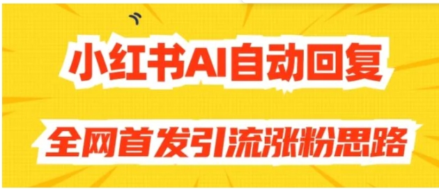 【原创开发】小红书AI自动回复，全网首发引流涨粉思路-黑马创业网