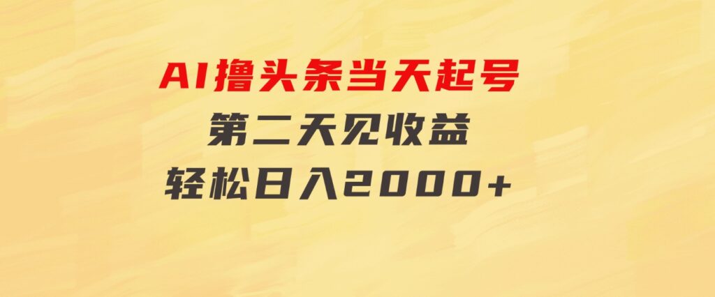 AI撸头条，当天起号，第二天见收益。轻松日入2000+-黑马创业网