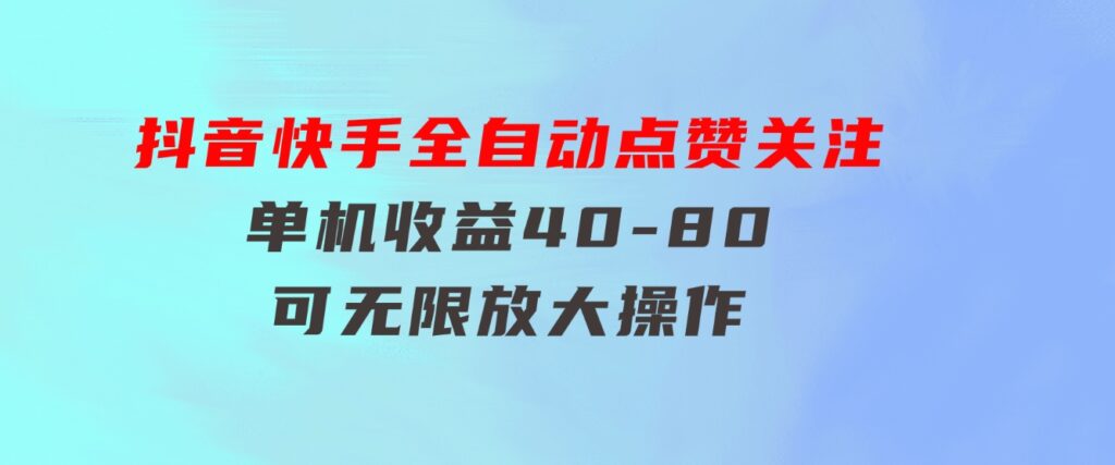 抖音快手全自动点赞关注，单机收益40-80，可无限放大操作，当日即可提-黑马创业网