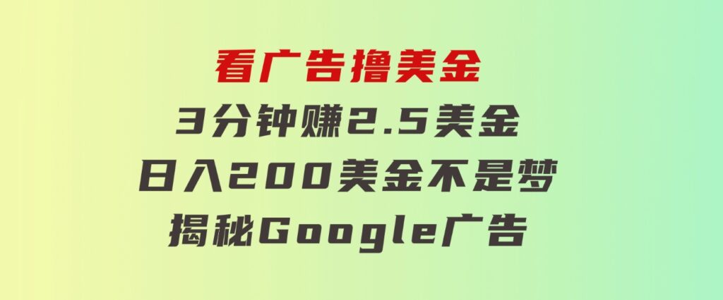 看广告，撸美金！3分钟赚2.5美金！日入200美金不是梦！揭秘Google广告…-黑马创业网