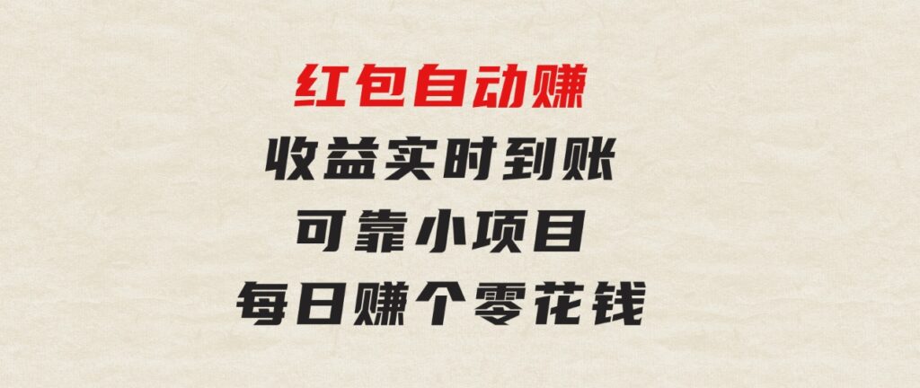 红包自动赚，收益实时到账可靠小项目，每日赚个零花钱-黑马创业网