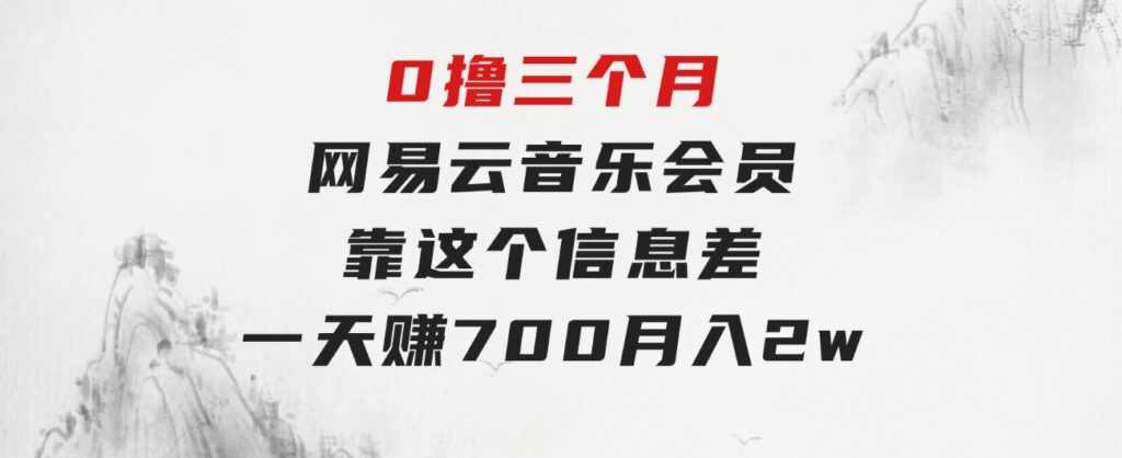 0撸三个月网易云音乐会员，靠这个信息差一天赚700，月入2w-黑马创业网
