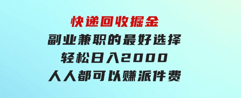 快递回收掘金副业兼职的最好选择轻松日入2000-人人都可以赚派件费-黑马创业网