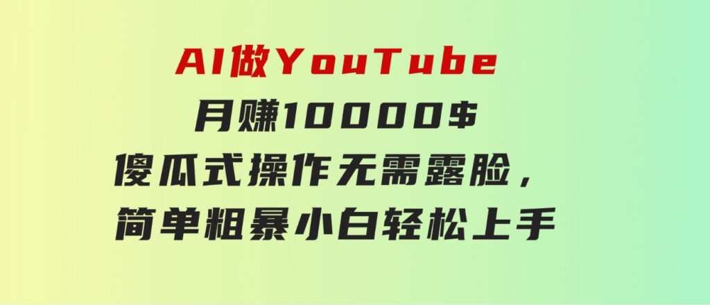 AI做YouTube月赚10000$，傻瓜式操作无需露脸，简单粗暴，小白轻松上手-黑马创业网