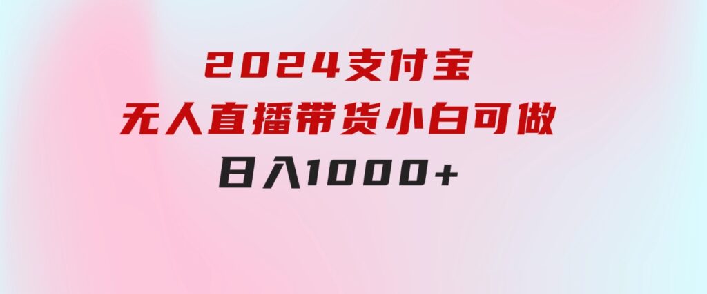 2024支付宝无人直播带货，小白可做，日入1000+-黑马创业网
