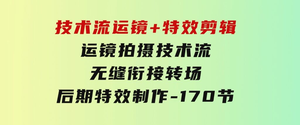 技术流运镜+特效剪辑运镜拍摄技术流无缝衔接转场后期特效制作-170节-黑马创业网