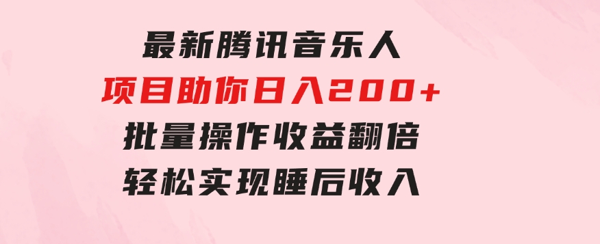 最新腾讯音乐人项目助你日入200+，批量操作收益翻倍，轻松实现睡后收入-黑马创业网